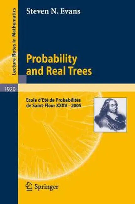 Probability and Real Trees: École d'Été de Probabilités de Saint-Flour XXXV-2005 by Steven N. Evans