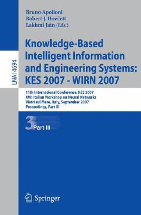 Knowledge-Based Intelligent Information and Engineering Systems: KES 2007 - WIRN 2007 Part III: 11th International Conference, KES 2007 XVII Italian W by Bruno Apolloni