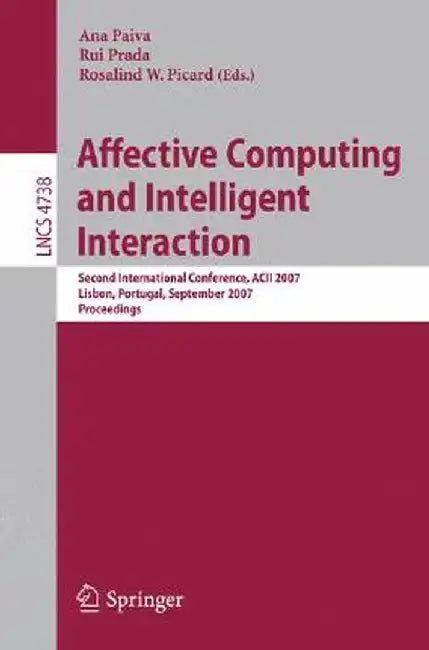 Affective Computing and Intelligent Interaction: Second International Conference, Acii 2007, Lisbon, Portugal, September 12-14, 2007, Proceedings by Ana Paiva