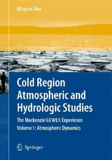 Cold Region Atmospheric and Hydrologic Studies. the MacKenzie Gewex Experience: Volume 2: Hydrologic Processes by Ming-Ko Woo