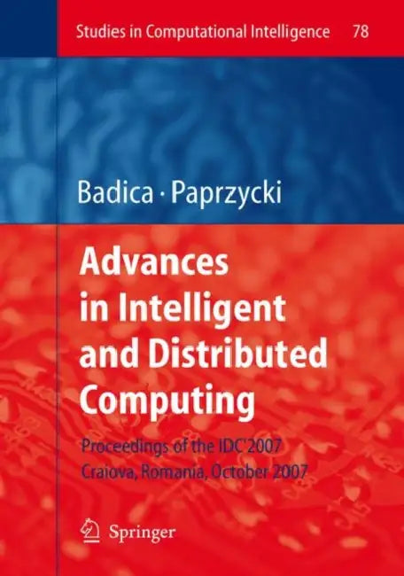 Advances in Intelligent and Distributed Computing: Proceedings of the 1st International Symposium on Intelligent and Distributed Computing Idc'2007, C by Costin Badica, Marcin Paprzycki