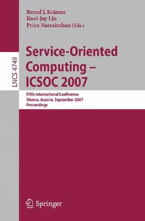 Service-Oriented Computing - Icsoc 2007: Fifth International Conference, Vienna, Austria, September 17-20, 2007, Proceedings by Bernd Krämer
