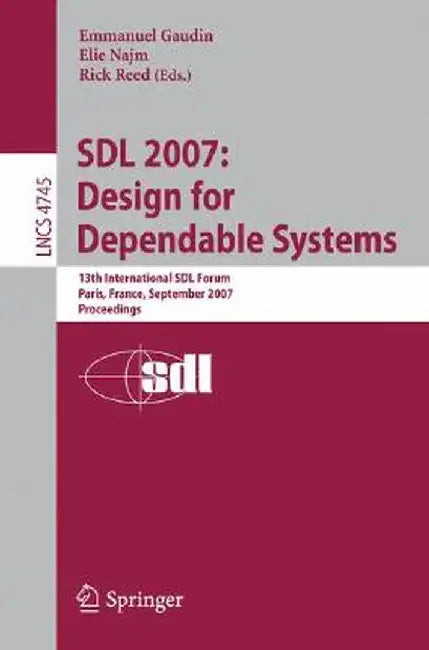 Sdl 2007: Design for Dependable Systems: 13th International Sdl Forum, Paris, France, September 18-21, 2007, Proceedings by Emmanuel Gaudin