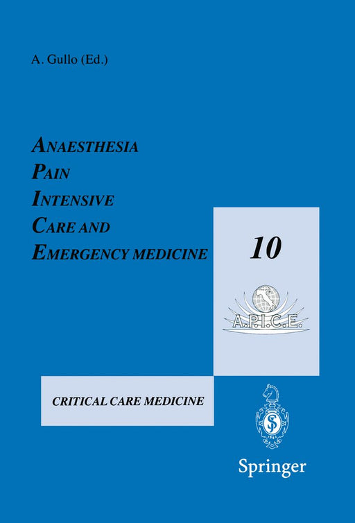 Anaesthesia, Pain, Intensive Care and Emergency Medicine -- A.P.I.C.E.: Proceedings of the 10th Postgraduate Course in Critical Care Medicine Trieste, by Antonio Gullo