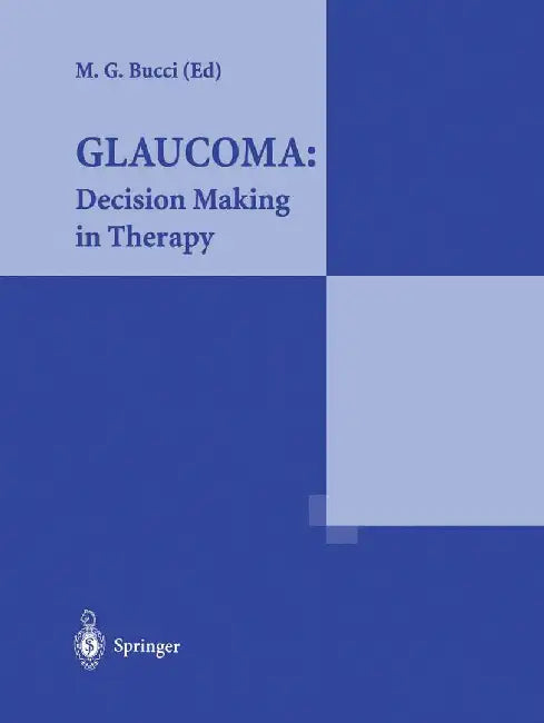 Glaucoma: Decision Making in Therapy: Decision Making in Therapy by Massimo G. Bucci
