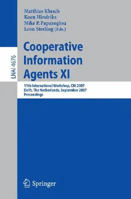 Cooperative Information Agents XI: 11th International Workshop, CIA 2007, Delft, the Netherlands, September 19-21, 2007, Proceedings by Matthias Klusch