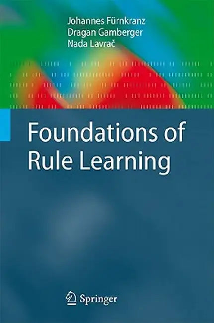 Foundations of Rule Learning by Johannes Fürnkranz