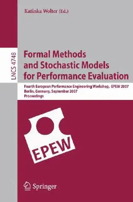 Formal Methods and Stochastic Models for Performance Evaluation: Fourth European Performance Engineering Workshop, Epew 2007, Berlin, Germany, Septemb by Katinka Wolter