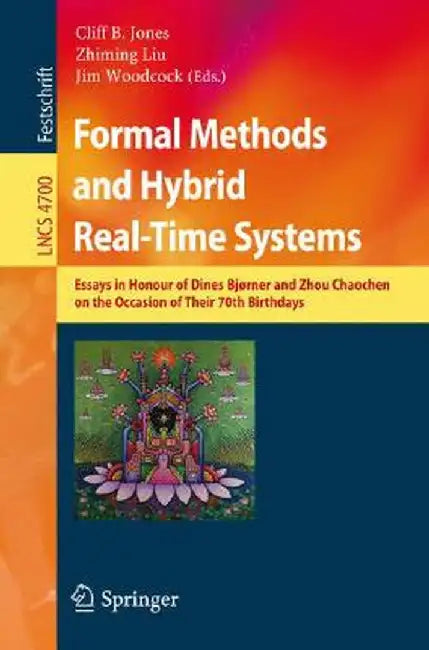 Formal Methods and Hybrid Real-Time Systems: Essays in Honour of Dines Bjorner and Zhou Chaochen on the Occasion of Their 70th Birthdays by Cliff B. Jones