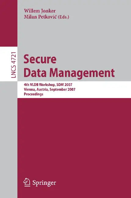 Secure Data Management: 4th Vldb Workshop, Sdm 2007, Vienna, Austria, September 23-24, 2007, Proceedings by Willem Jonker