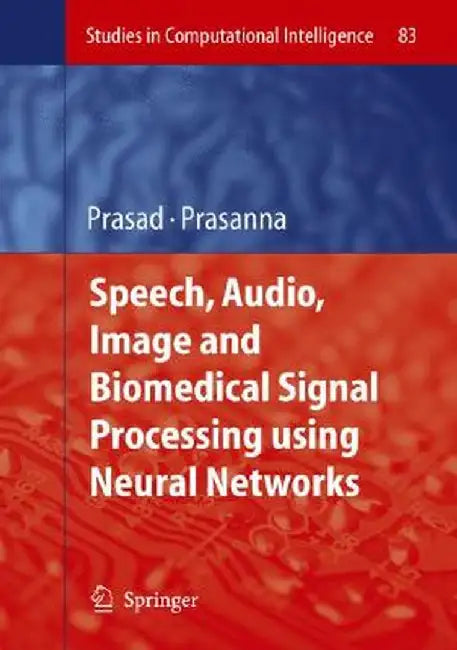 Speech, Audio, Image and Biomedical Signal Processing Using Neural Networks by Bhanu Prasad