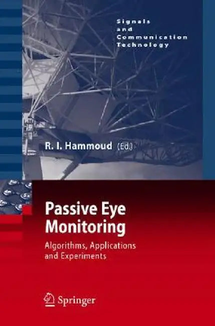 Passive Eye Monitoring: Algorithms, Applications and Experiments by Riad I. Hammoud