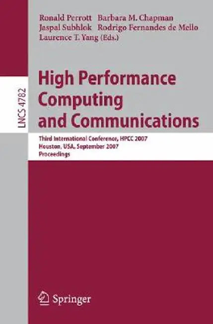 High Performance Computing and Communications: Third International Conference, Hpcc 2007, Houston, Usa, September 26-28, 2007, Proceedings by Ronald Perrott