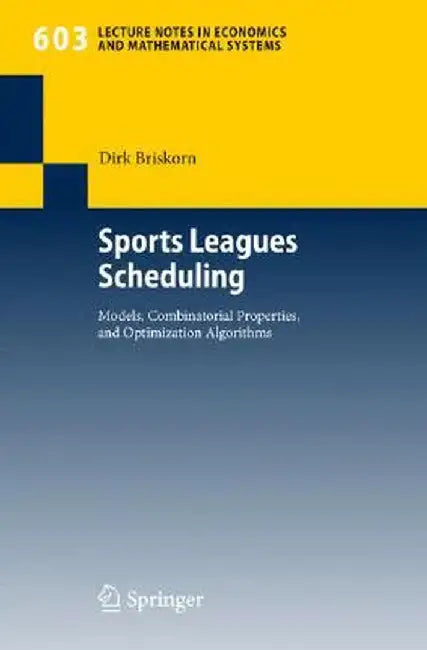 Sports Leagues Scheduling: Models, Combinatorial Properties, and Optimization Algorithms by Dirk Briskorn