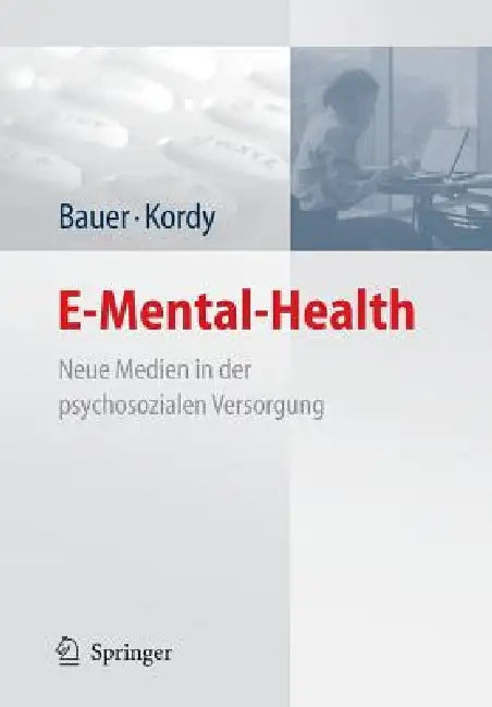 E-Mental-Health: Neue Medien in Der Psychosozialen Versorgung by Stephanie Bauer, Hans Kordy