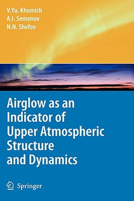Airglow as an Indicator of Upper Atmospheric Structure and Dynamics by Vladislav Yu Khomich