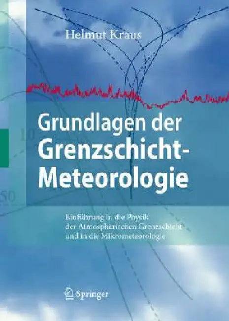 Grundlagen Der Grenzschicht-Meteorologie: Einführung in Die Physik Der Atmosphärischen Grenzschicht Und in Die Mikrometeorologie by Helmut Kraus