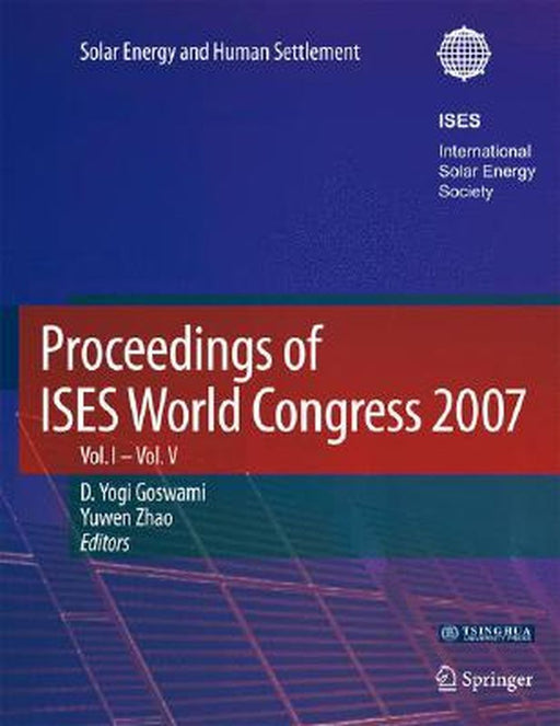 Proceedings of Ises World Congress 2007 (Vol.1-Vol.5): Solar Energy and Human Settlement by D. Yogi Goswami
