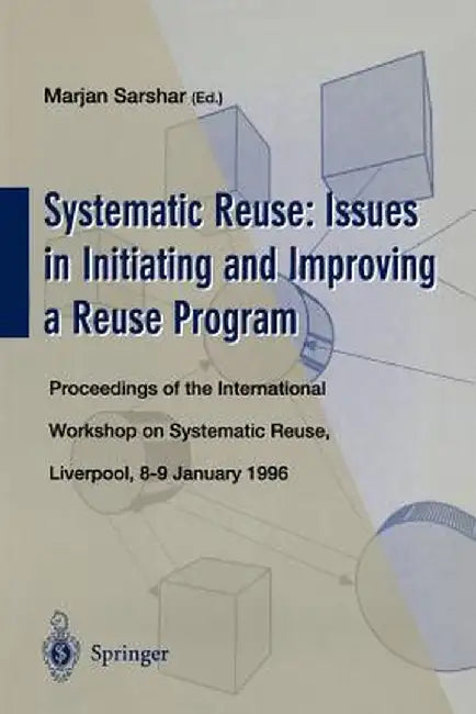 Systematic Reuse: Issues in Initiating and Improving a Reuse Program: Proceedings of the International Workshop on Systematic Reuse, Liverpool, 8-9 Ja by Marjan Sarshar