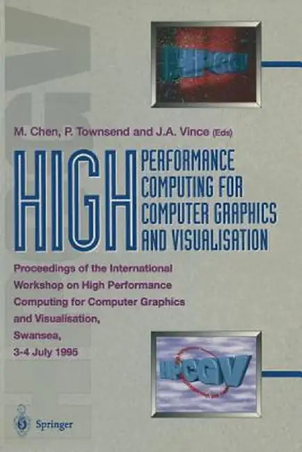 High Performance Computing for Computer Graphics and Visualisation: Proceedings of the International Workshop on High Performance Computing for Comput by Min Chen