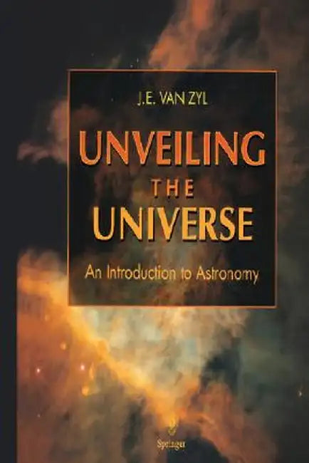 Unveiling the Universe: An Introduction to Astronomy by J. E. Van Zyl