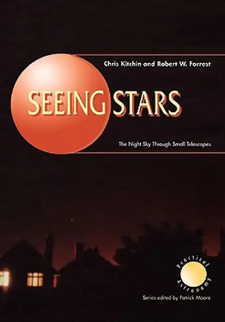 Seeing Stars: The Night Sky Through Small Telescopes by C. R. Kitchin