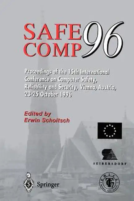 Safe Comp 96: The 15th International Conference on Computer Safety, Reliability and Security, Vienna, Austria October 23-25 1996 by Erwin Schoitsch