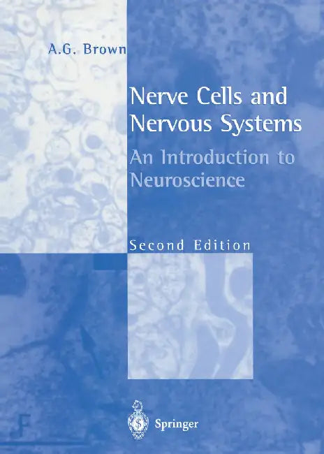 Nerve Cells and Nervous Systems: An Introduction to Neuroscience by A. G. Brown