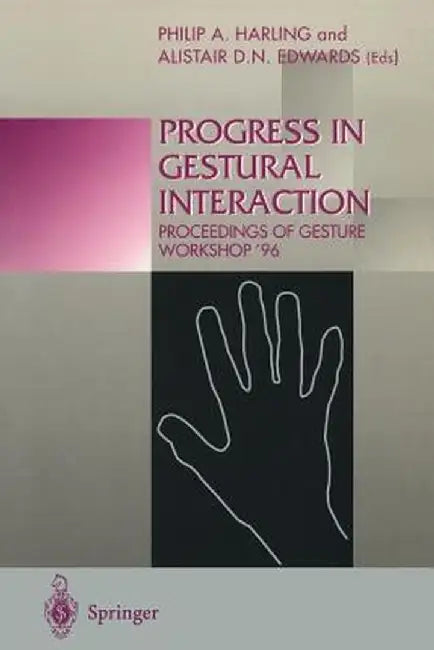 Progress in Gestural Interaction: Proceedings of Gesture Workshop '96, March 19th 1996, University of York, UK by Philip A. Harling