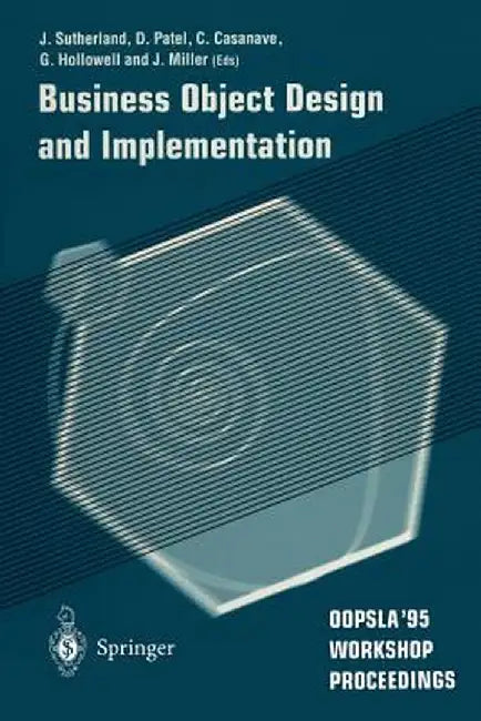 Business Object Design and Implementation: OOPSLA '95 Workshop Proceedings 16 October 1995, Austin, Texas by Jeffrey V. Sutherland