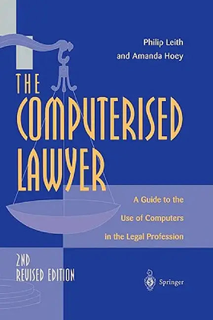 The Computerised Lawyer: A Guide to the Use of Computers in the Legal Profession by Philip Leith
