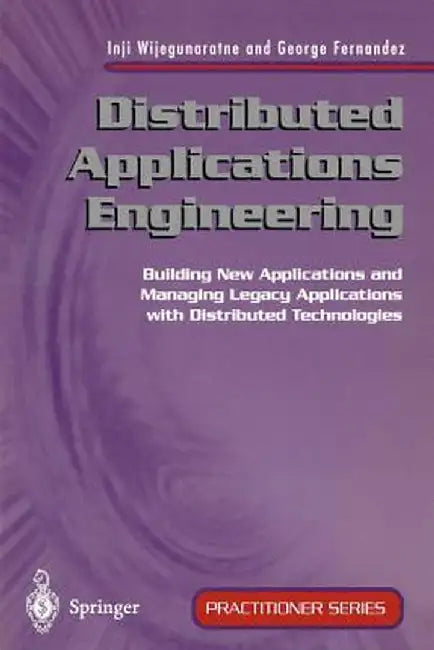 Distributed Applications Engineering: Building New Applications and Managing Legacy Applications with Distributed Technologies by Inji Wijegunaratne