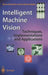 Intelligent Machine Vision: Techniques, Implementations and Applications by Bruce Batchelor