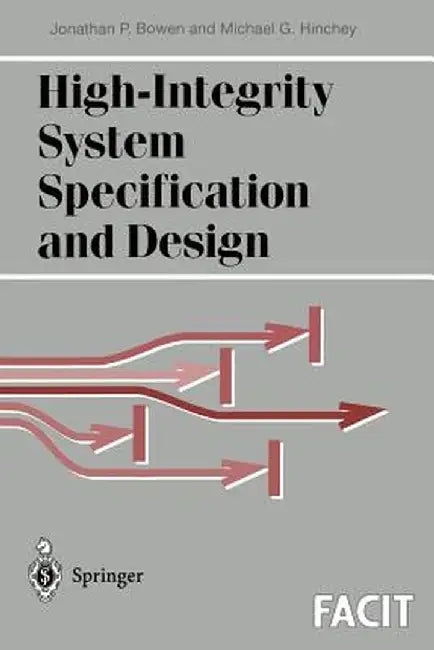 High-Integrity System Specification and Design by Jonathan P. Bowen