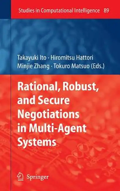 Rational, Robust, and Secure Negotiations in Multi-Agent Systems by Takayuki Ito
