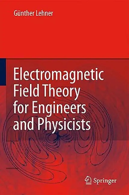 Electromagnetic Field Theory for Engineers and Physicists by Günther Lehner