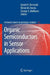 Organic Semiconductors in Sensor Applications by Daniel A. Bernards