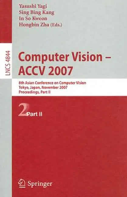 Computer Vision - Accv 2007: 8th Asian Conference on Computer Vision, Tokyo, Japan, November 18-22, 2007, Proceedings, Part II by Yasushi Yagi