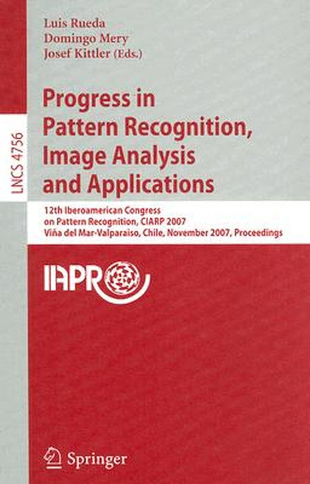 Progress in Pattern Recognition, Image Analysis and Applications: 12th Iberoamerican Congress on Pattern Recognition, CIARP 2007, Valpariso, Chile, No by Luis Rueda