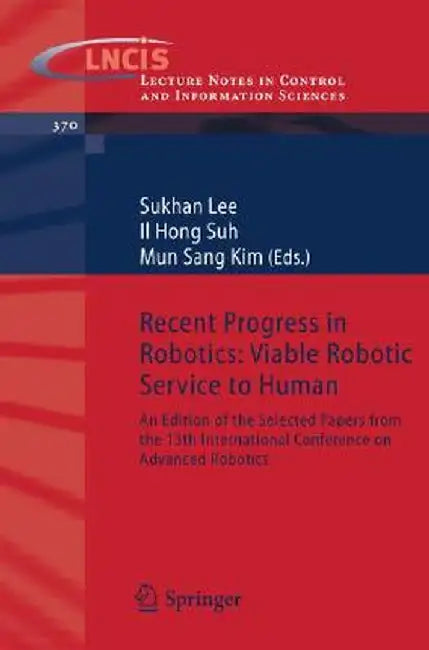 Recent Progress in Robotics: Viable Robotic Service to Human: An Edition of the Selected Papers from the 13th International Conference on Advanced Rob by Lee Suk-Han