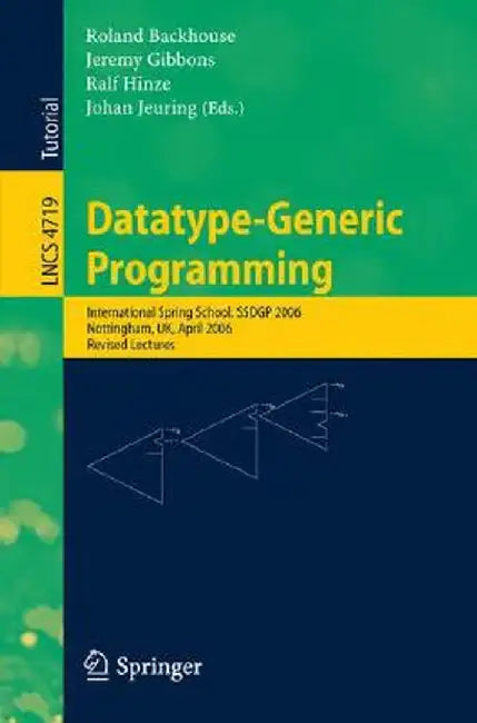Datatype-Generic Programming: International Spring School, Ssdgp 2006, Nottingham, Uk, April 24-27, 2006, Revised Lectures by Roland Backhouse