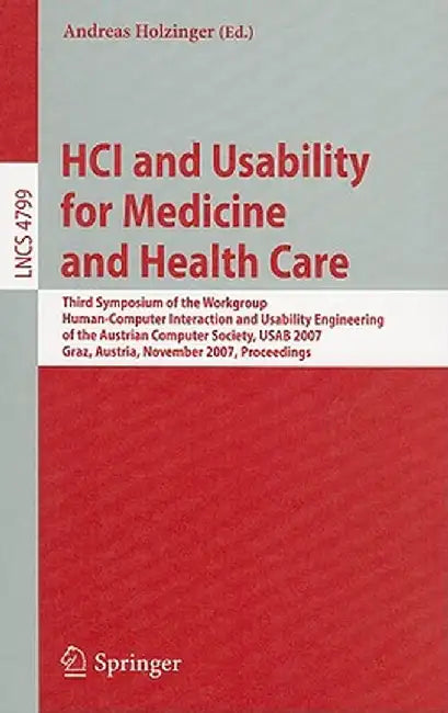 HCI and Usability for Medicine and Health Care: Third Symposium of the Workgroup Human-Computer Interaction and Usability Engineering of the Austrian by Andreas Holzinger