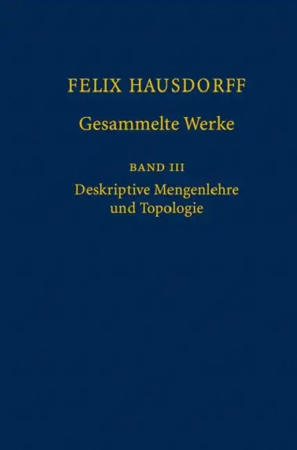Felix Hausdorff - Gesammelte Werke Band III: Mengenlehre (1927, 1935) Deskripte Mengenlehre Und Topologie by Felix Hausdorff, Ulrich Felgner, Horst Herrlich
