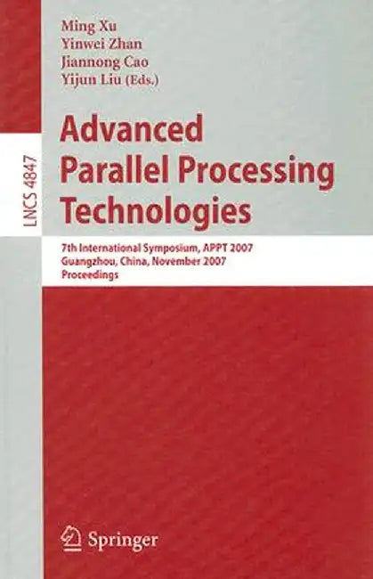 Advanced Parallel Processing Technologies: 7th International Symposium, APPT 2007 Guangzhou, China, November 22-23, 2007 Proceedings by Ming Xu