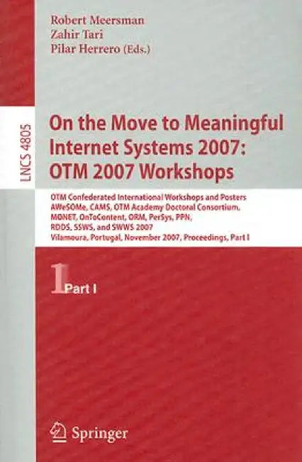 On the Move to Meaningful Internet Systems 2007: OTM 2007 Workshops: OTM Confederated International Workshops and Posters, AWeSOMe, CAMS, OTM Academy by Zahir Tari