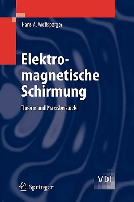 Elektromagnetische Schirmung: Theorie Und Praxisbeispiele by Hans A. Wolfsperger