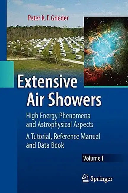 Extensive Air Showers 2 Volume Set: High Energy Phenomena and Astrophysical Aspects: A Tutorial, Reference Manual and Data Book by Peter K. F. Grieder