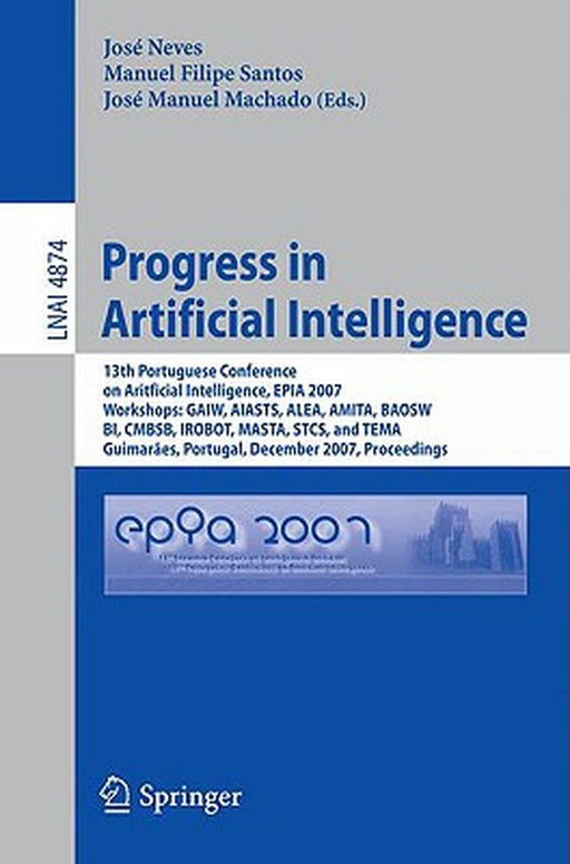 Progress in Artificial Intelligence: 13th Portuguese Conference on Artificial Intelligence, Epia 2007, Workshops: Gaiw, Aiasts, Alea, Amita, Baosw, Bi by José Maia Neves