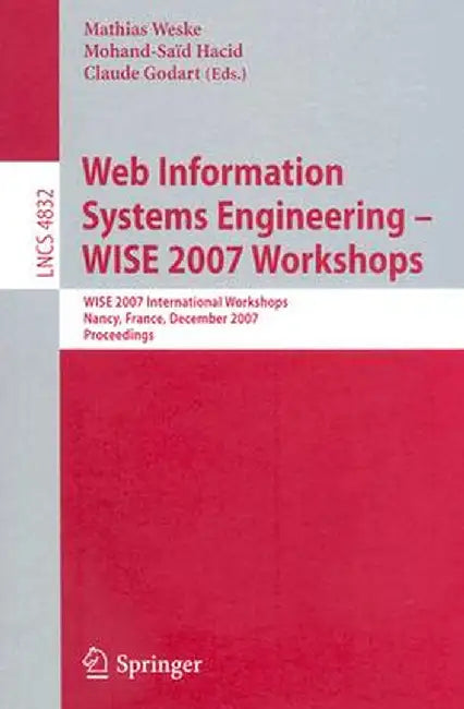 Web Information Systems Engineering - Wise 2007 Workshops: Wise 2007 International Workshops Nancy, France, December 3, 2007 Proceedings by Mathias Weske