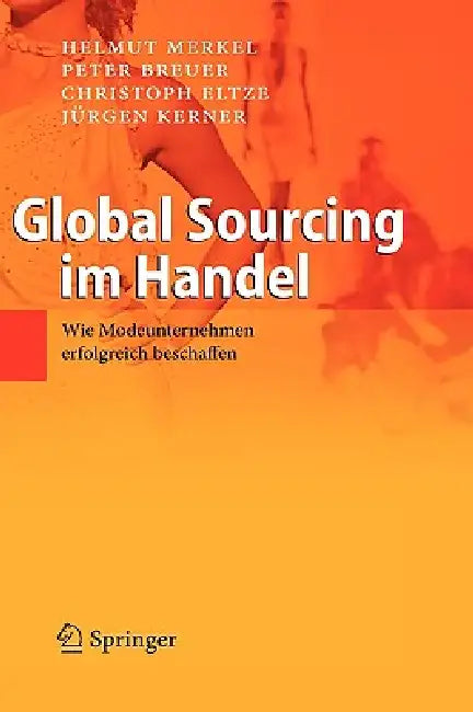 Global Sourcing Im Handel: Wie Modeunternehmen Erfolgreich Beschaffen by Helmut Merkel, Peter Breuer, Christoph Eltze